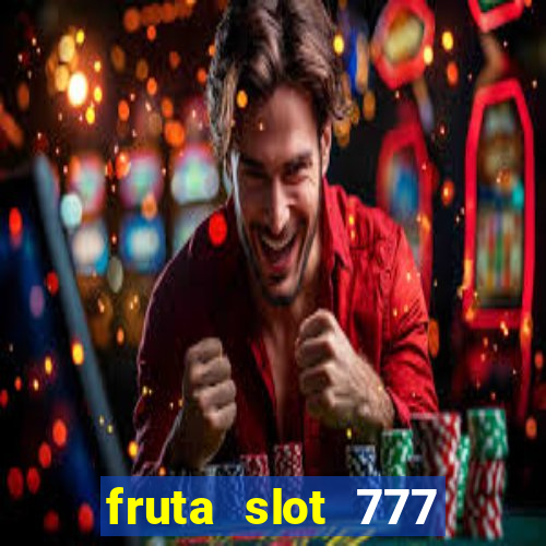 fruta slot 777 paga mesmo