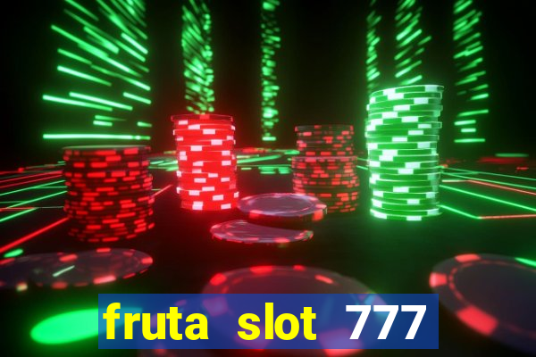 fruta slot 777 paga mesmo