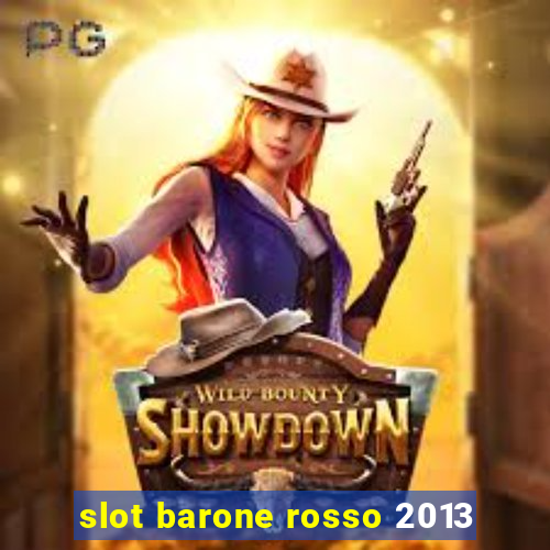 slot barone rosso 2013