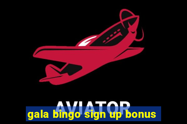 gala bingo sign up bonus