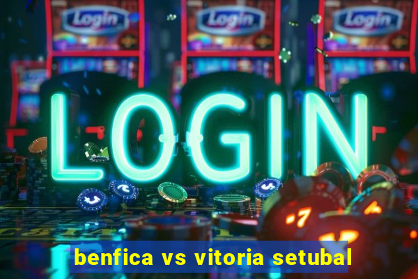 benfica vs vitoria setubal