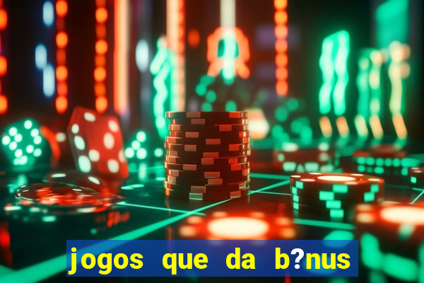 jogos que da b?nus no cadastro