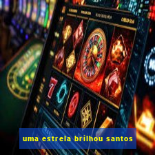 uma estrela brilhou santos