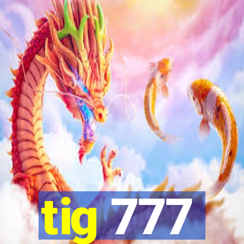 tig 777