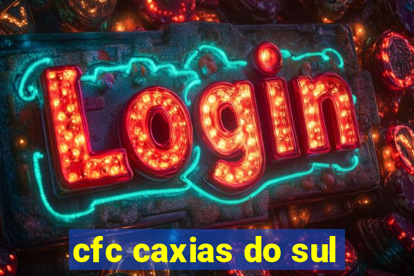 cfc caxias do sul