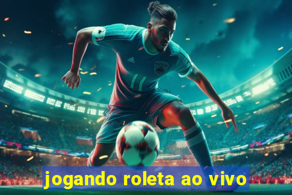 jogando roleta ao vivo