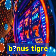 b?nus tigre