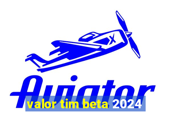 valor tim beta 2024