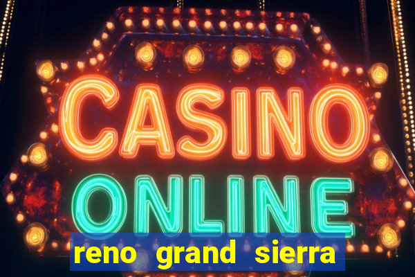 reno grand sierra resort and casino