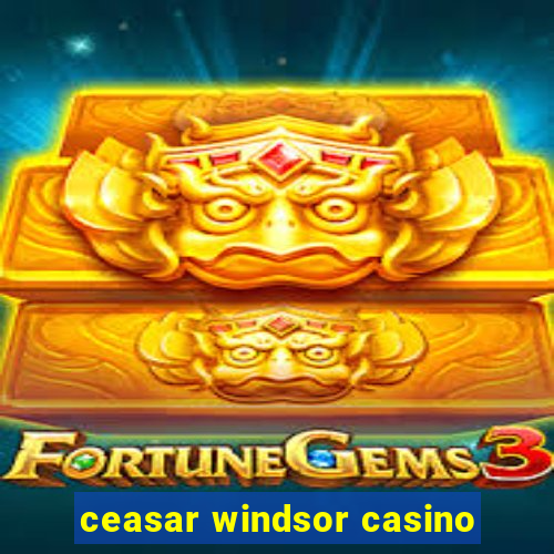 ceasar windsor casino