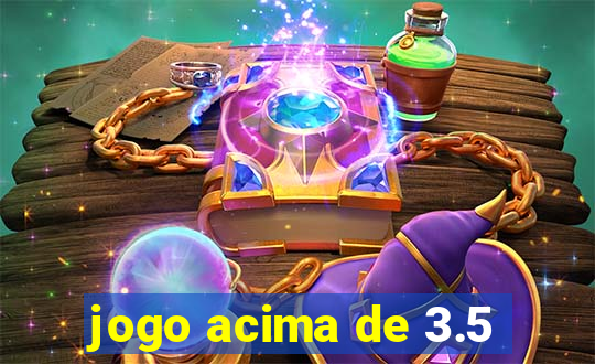 jogo acima de 3.5