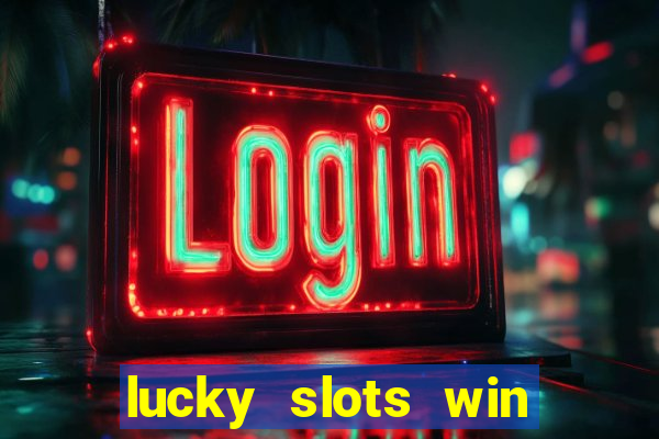 lucky slots win real cash