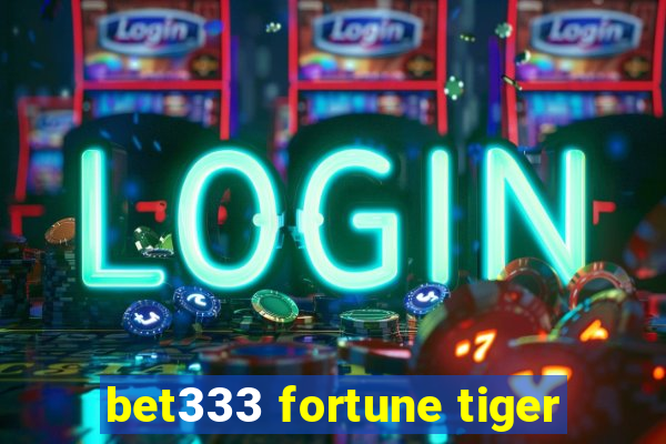 bet333 fortune tiger