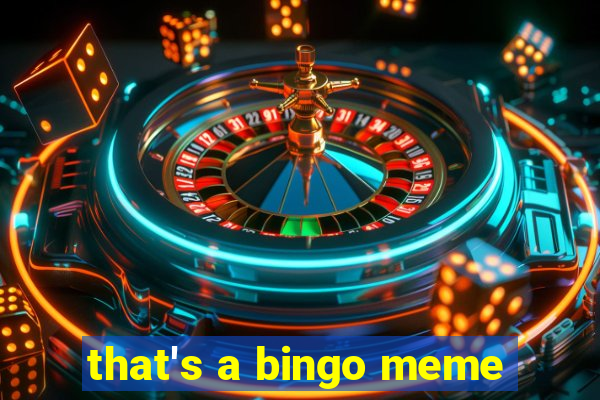 that's a bingo meme