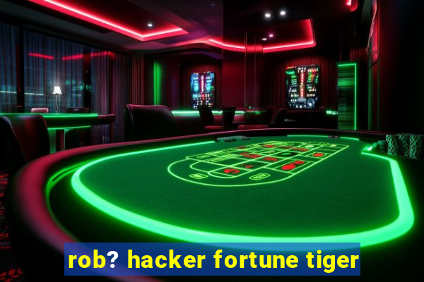 rob? hacker fortune tiger