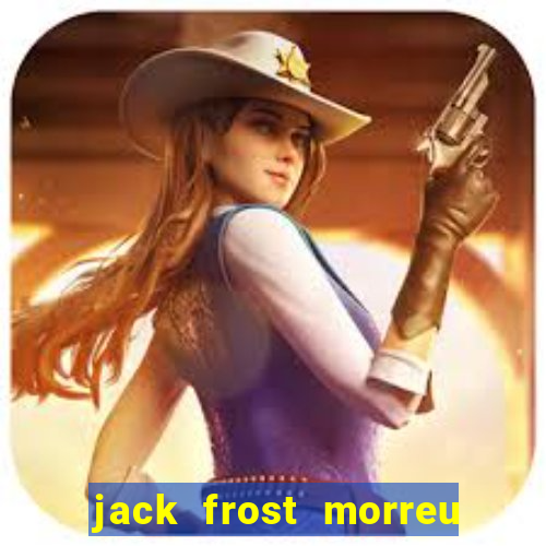 jack frost morreu com quantos anos