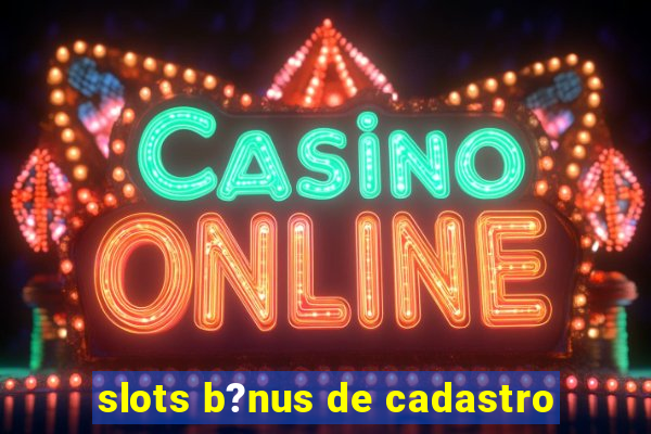 slots b?nus de cadastro