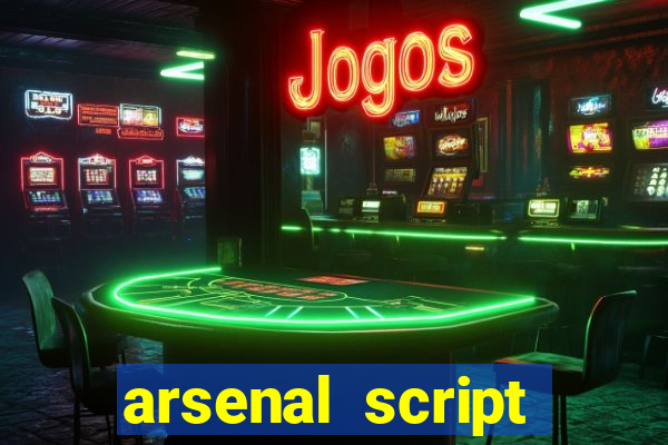 arsenal script pastebin 2022