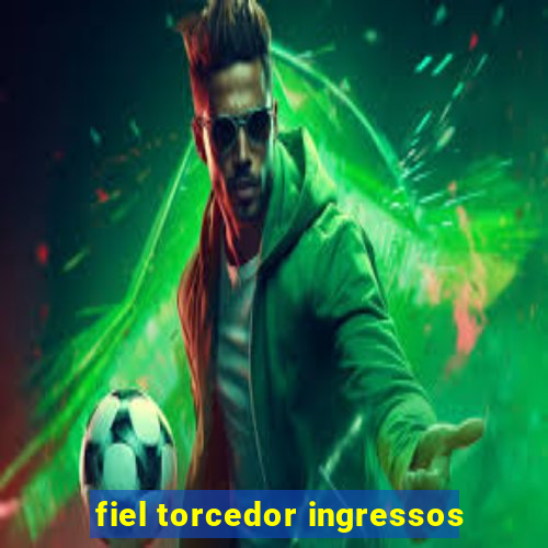 fiel torcedor ingressos