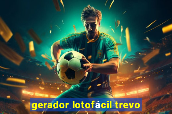 gerador lotofácil trevo