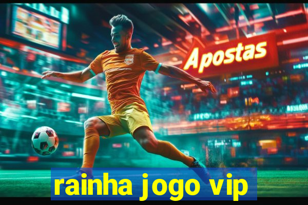 rainha jogo vip