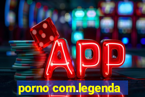 porno com.legenda