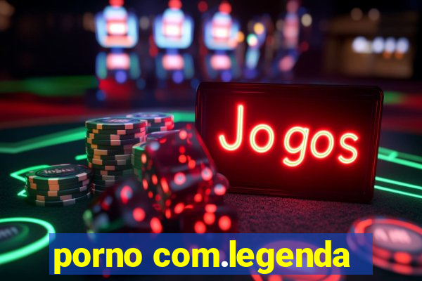 porno com.legenda