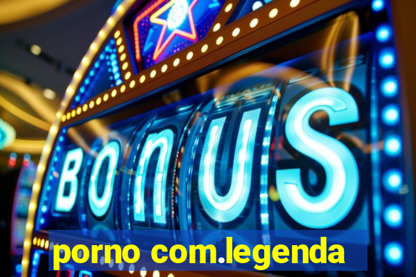 porno com.legenda