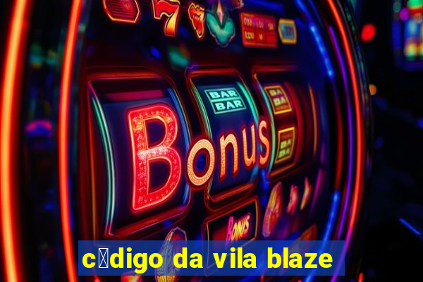 c贸digo da vila blaze