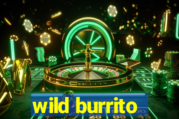 wild burrito