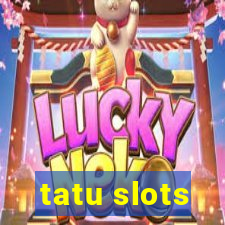 tatu slots