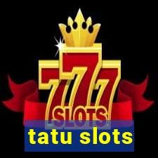 tatu slots