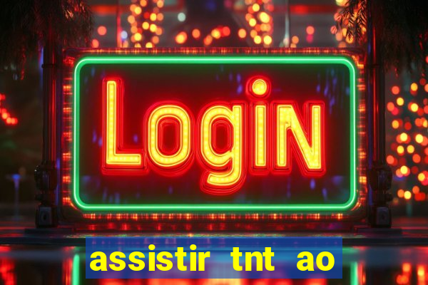 assistir tnt ao vivo gratis online