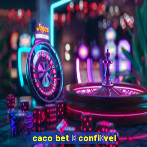 caco bet 茅 confi谩vel