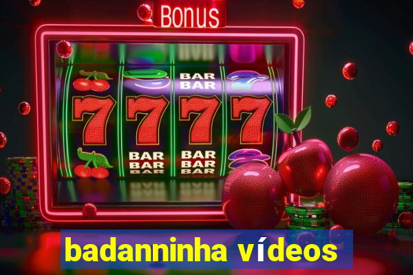 badanninha vídeos