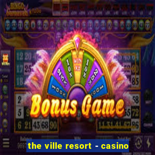 the ville resort - casino