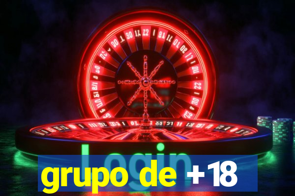 grupo de +18