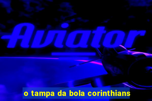 o tampa da bola corinthians