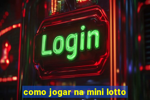 como jogar na mini lotto