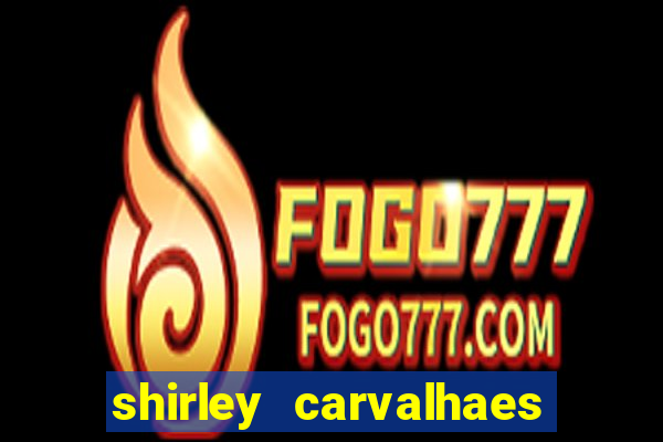 shirley carvalhaes porto seguro