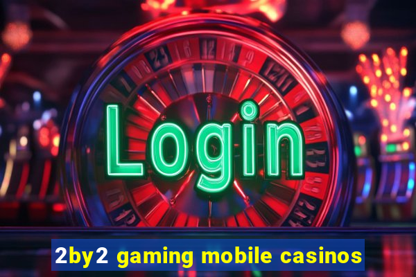 2by2 gaming mobile casinos