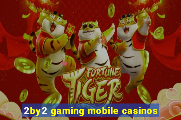 2by2 gaming mobile casinos