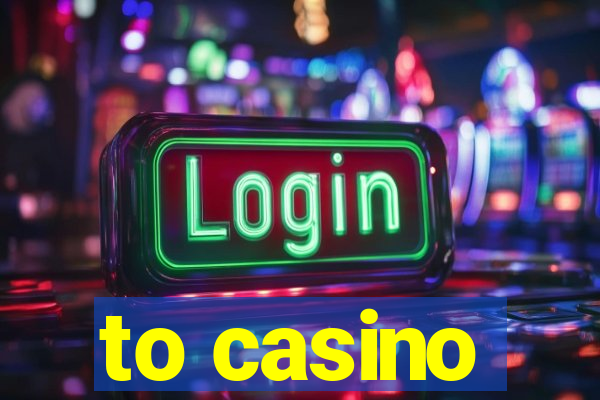 to casino