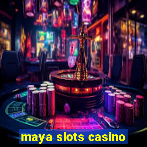 maya slots casino