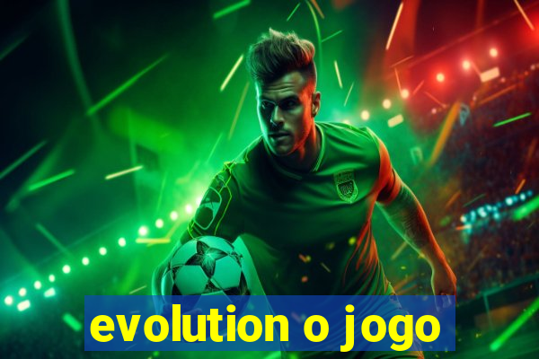 evolution o jogo