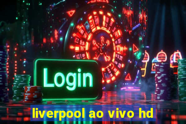 liverpool ao vivo hd