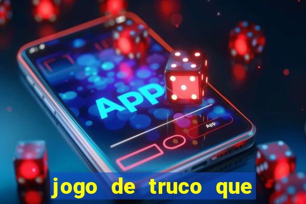 jogo de truco que ganha dinheiro