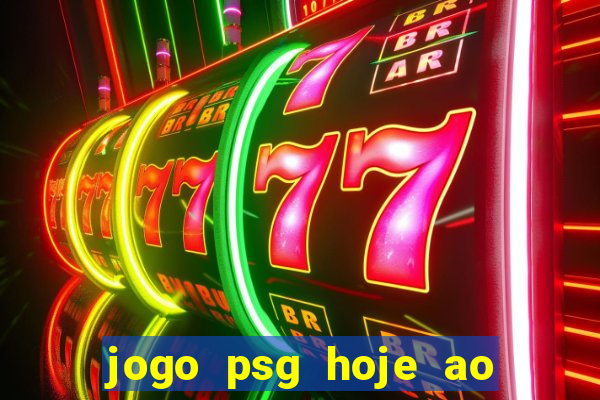 jogo psg hoje ao vivo onde assistir