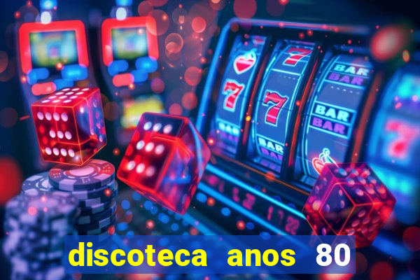 discoteca anos 80 internacional sua