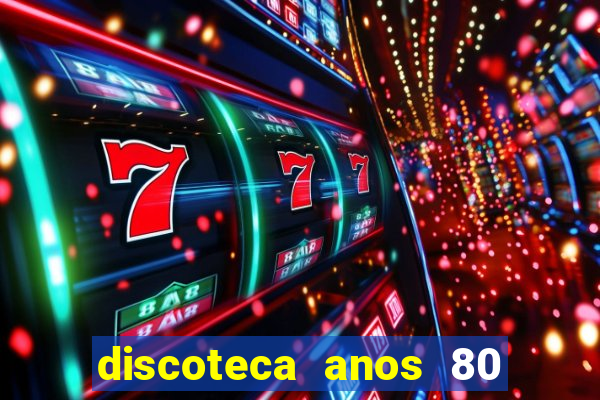 discoteca anos 80 internacional sua